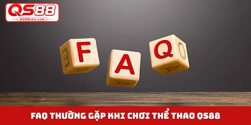 FAQ thường gặp khi chơi thể thao QS88