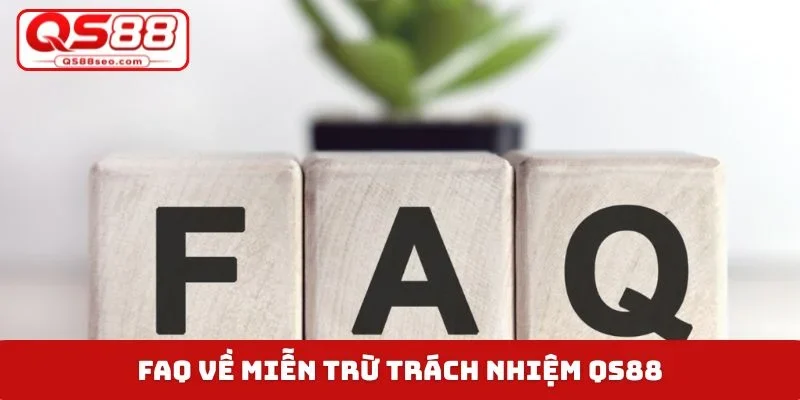 FAQ về miễn trừ trách nhiệm QS88